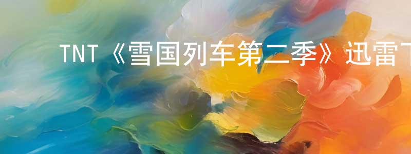 陈旭红发布TNT《雪国列车第二季》迅雷下载/在线观看/百度云-魔幻/科幻-美剧天堂